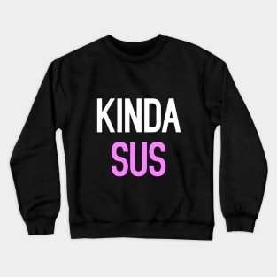 Kinda Sus Funny Quote Internet Meme Crewneck Sweatshirt